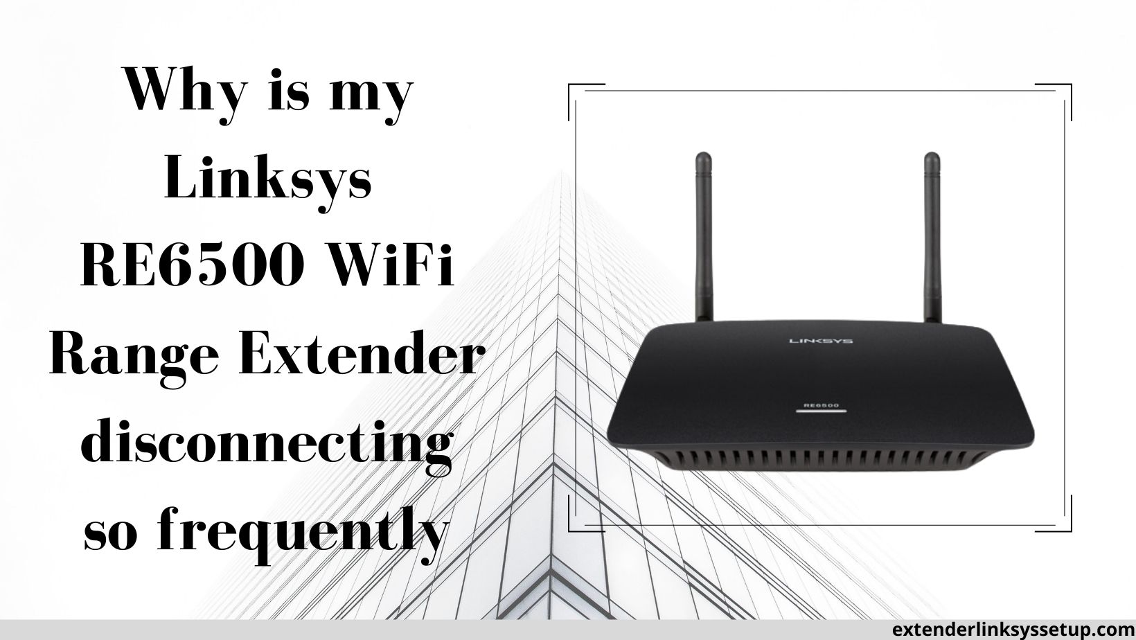Why my Linksys RE6500 keep disconnecting? - Linksys Extender Setup
